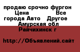 продаю срочно фургон  › Цена ­ 170 000 - Все города Авто » Другое   . Амурская обл.,Райчихинск г.